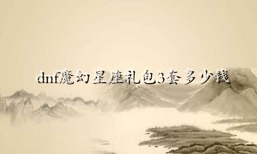 dnf魔幻星座礼包3套多少钱