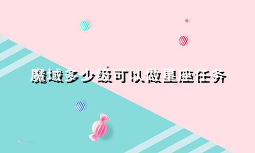 魔域多少级可以做星座任务