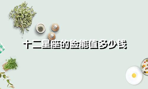 十二星座的脸能值多少钱