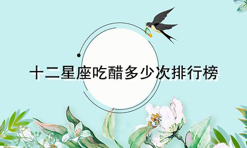 十二星座吃醋多少次排行榜
