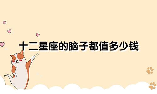 十二星座的脑子都值多少钱