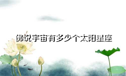 佛说宇宙有多少个太阳星座