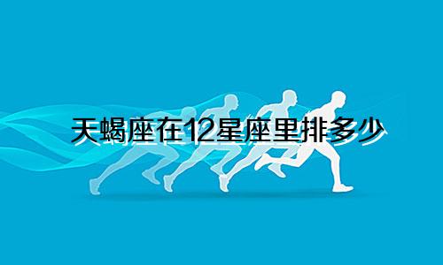 天蝎座在12星座里排多少