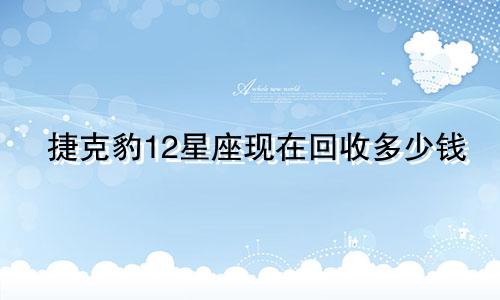 捷克豹12星座现在回收多少钱