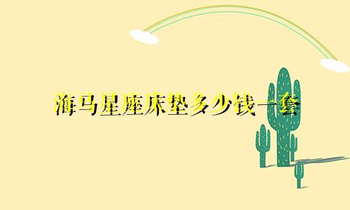 海马星座床垫多少钱一套
