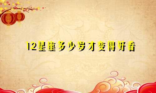 12星座多少岁才变得好看