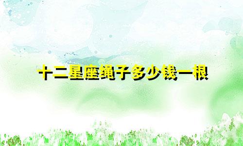 十二星座绳子多少钱一根