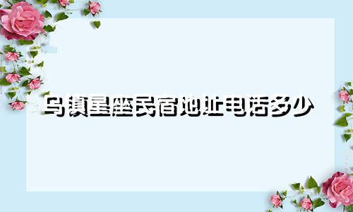 乌镇星座民宿地址电话多少