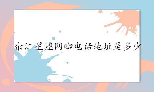 余江星座网咖电话地址是多少