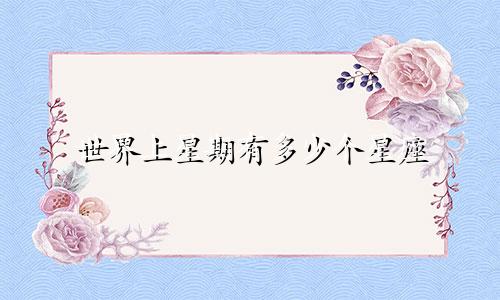 世界上星期有多少个星座