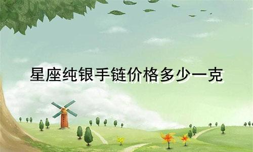 星座纯银手链价格多少一克