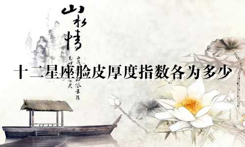 十二星座脸皮厚度指数各为多少