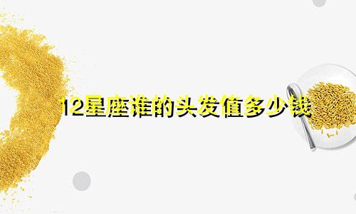 12星座谁的头发值多少钱