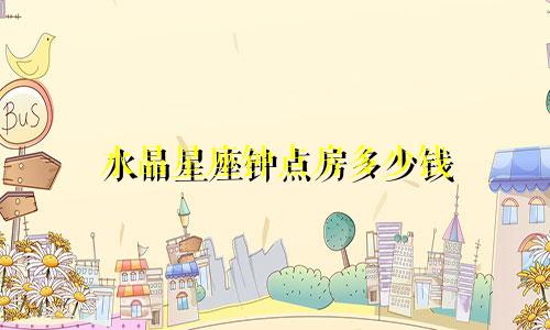 水晶星座钟点房多少钱