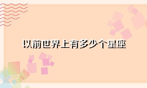 以前世界上有多少个星座