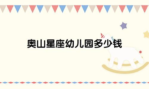 奥山星座幼儿园多少钱