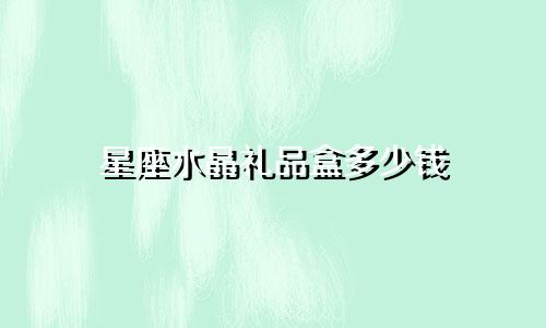 星座水晶礼品盒多少钱
