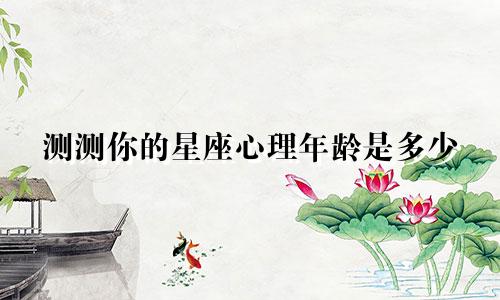 测测你的星座心理年龄是多少