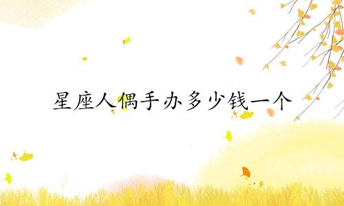 星座人偶手办多少钱一个