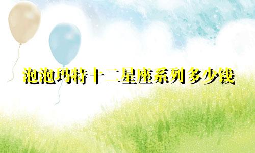 泡泡玛特十二星座系列多少钱