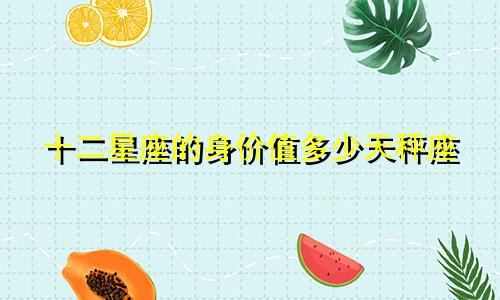 十二星座的身价值多少天秤座