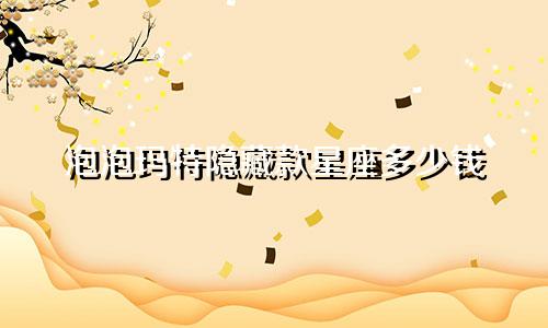 泡泡玛特隐藏款星座多少钱