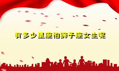 有多少星座怕狮子座女生呢