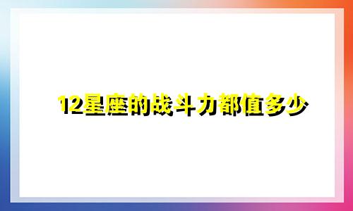 12星座的战斗力都值多少