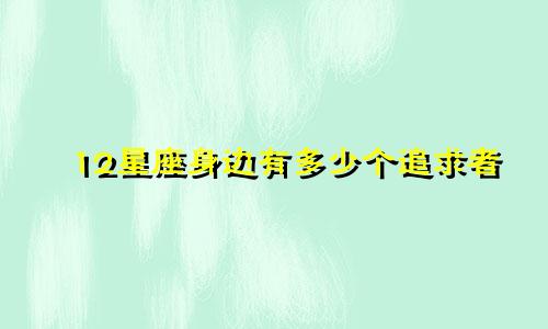 12星座身边有多少个追求者