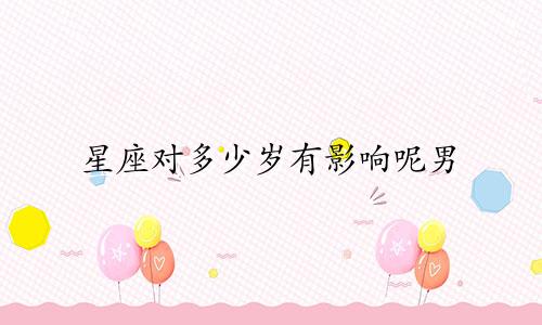 星座对多少岁有影响呢男
