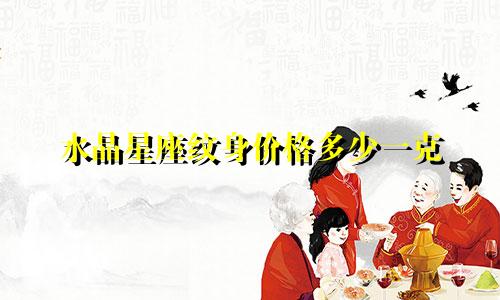 水晶星座纹身价格多少一克