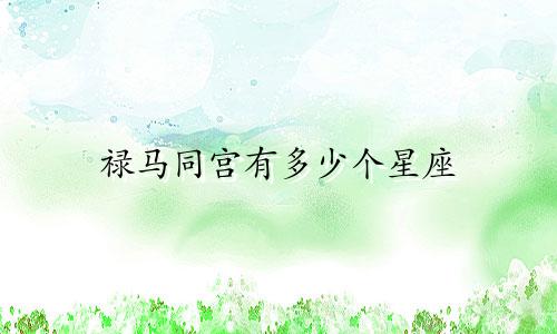 禄马同宫有多少个星座