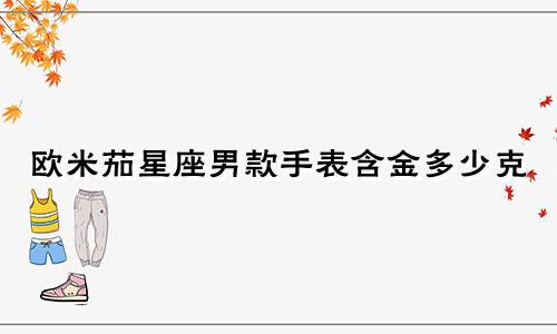 欧米茄星座男款手表含金多少克