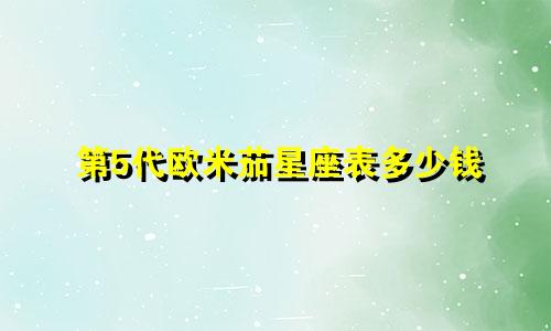 第5代欧米茄星座表多少钱