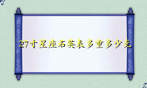 27寸星座石英表多重多少克