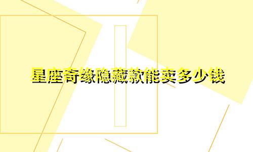 星座奇缘隐藏款能卖多少钱
