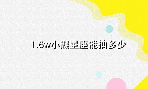 1.6w小熊星座能抽多少