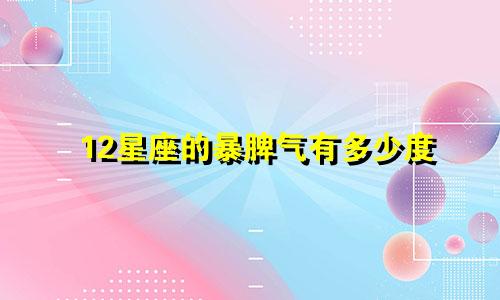 12星座的暴脾气有多少度