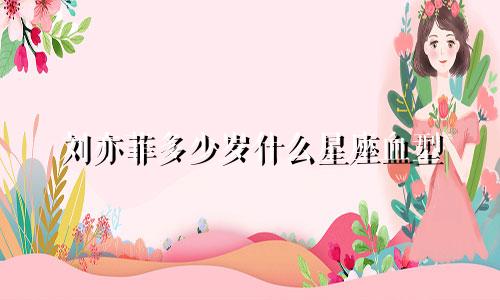 刘亦菲多少岁什么星座血型