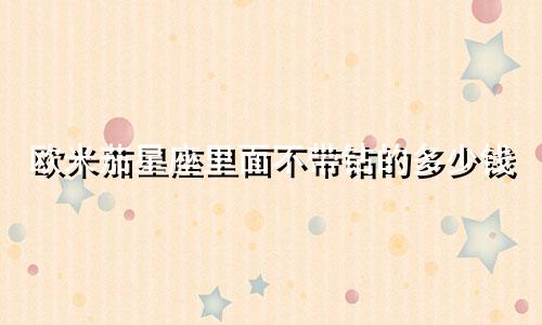 欧米茄星座里面不带钻的多少钱