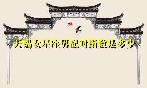 天蝎女星座男配对指数是多少