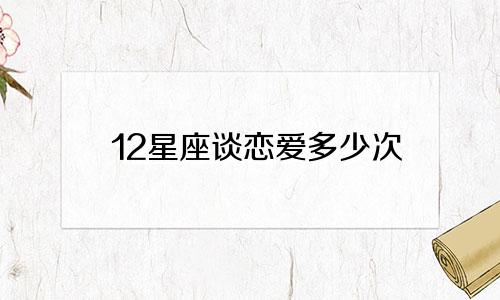 12星座谈恋爱多少次