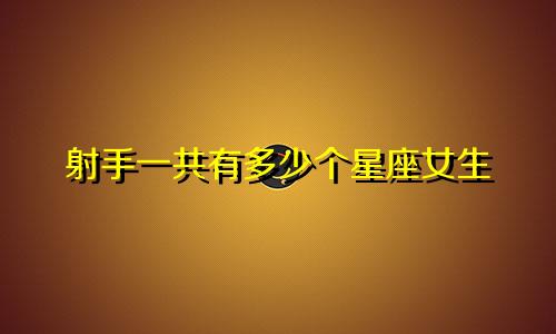 射手一共有多少个星座女生