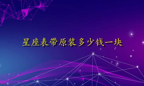 星座表带原装多少钱一块