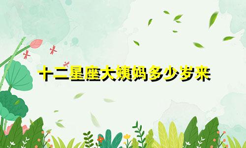 十二星座大姨妈多少岁来