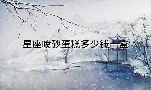 星座喷砂蛋糕多少钱一盒