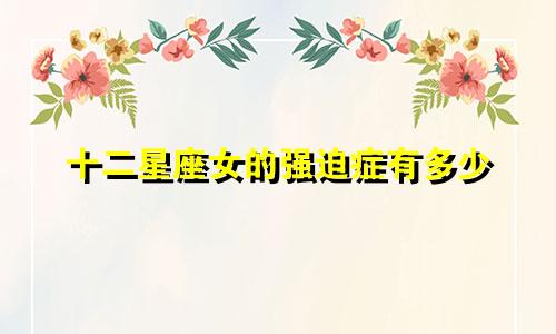 十二星座女的强迫症有多少