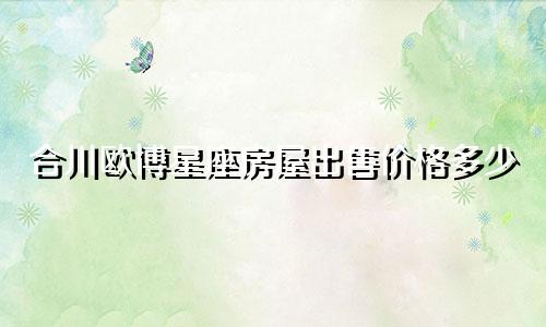 合川欧博星座房屋出售价格多少