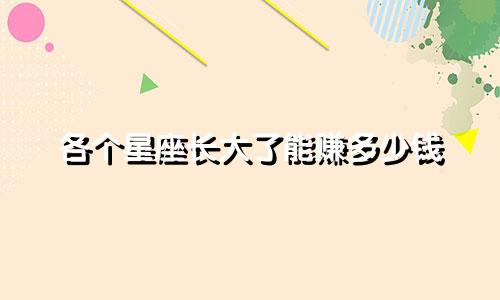 各个星座长大了能赚多少钱