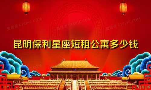 昆明保利星座短租公寓多少钱